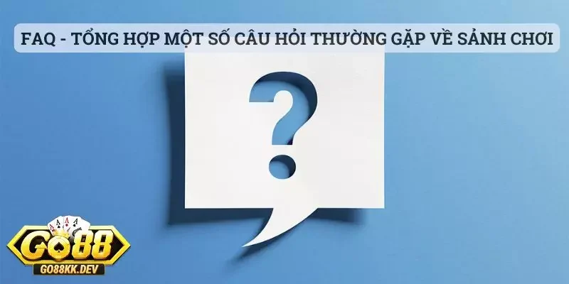 Trang Chủ Go88 - Cổng Game Đổi Thưởng Uy tín Hàng Đầu Việt Nam 25 FAQ - Tổng hợp một số câu hỏi thường gặp về sảnh Go88