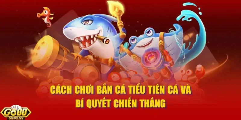 mẹo chơi bắn cá Tiểu Tiên Cá Go88 ăn tiền Bật mí mẹo chơi bắn cá Tiểu Tiên Cá Go88 ăn tiền đỉnh cao